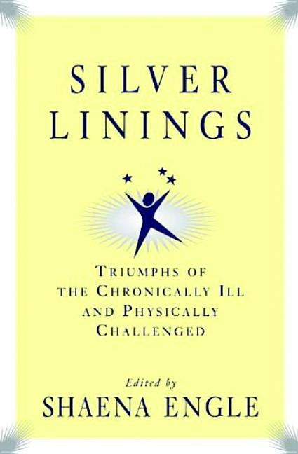Silver Linings: Triumphs of the Chronically III and Physically Challenged by Engle, Shaena