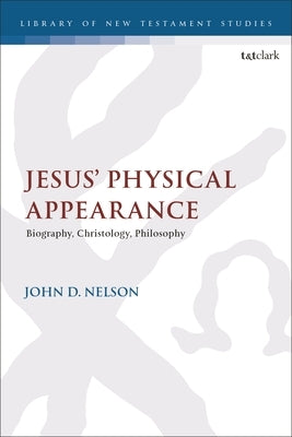 Jesus' Physical Appearance: Biography, Christology, Philosophy by Nelson, John D.