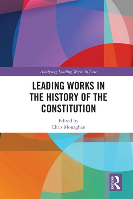 Leading Works in the History of the Constitution by Monaghan, Chris