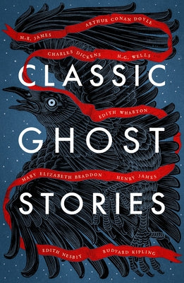 Classic Ghost Stories: Spooky Tales from Charles Dickens, H.G. Wells, M.R. James and Many More by Various