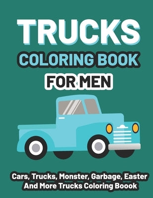 Trucks coloring book for men: Kids Coloring Book with Monster Trucks, Fire Trucks, Dump Trucks, Cars, and More For toddlers Ages 4-8 by Sumon Journals