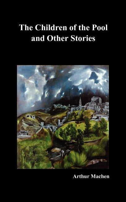 The Children of the Pool and Other Stories (Including the Shining Pyramid, the Red Hand, Out of the Earth, and Change) by Machen, Arthur