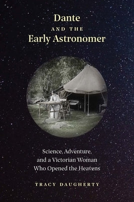 Dante and the Early Astronomer: Science, Adventure, and a Victorian Woman Who Opened the Heavens by Daugherty, Tracy