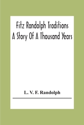 Fitz Randolph Traditions; A Story Of A Thousand Years by V. F. Randolph, L.