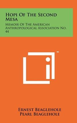 Hopi of the Second Mesa: Memoir of the American Anthropological Association No. 44 by Beaglehole, Ernest
