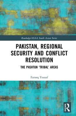 Pakistan, Regional Security and Conflict Resolution: The Pashtun 'Tribal' Areas by Yousaf, Farooq