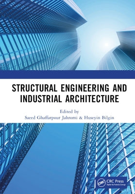 Structural Engineering and Industrial Architecture: Proceedings of 6th International Conference on Structural Engineering and Industrial Architecture by Ghaffarpour Jahromi, Saeed