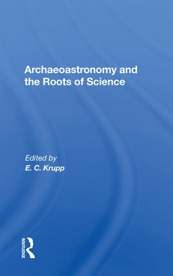 Archaeoastronomy and the Roots of Science by Krupp, E. C.