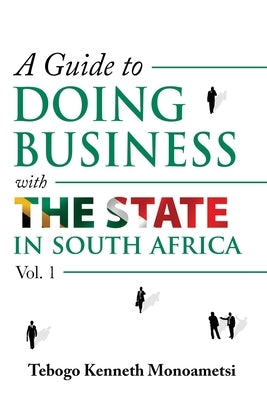 A Guide On Doing Business with the State in South Africa: Volume 1 by Dube, Sonia Soneni