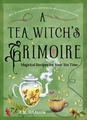 A Tea Witch's Grimoire: Magickal Recipes for Your Tea Time by Harlow, S. M.