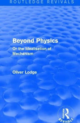 Beyond Physics: Or the Idealisation of Mechanism by Lodge, Oliver