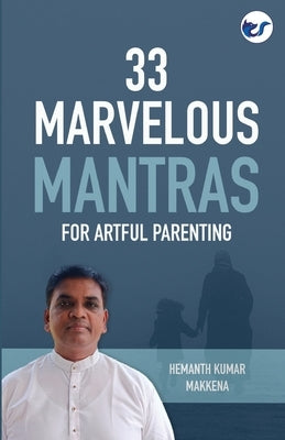 33 Marvelous Mantras For Artful Parenting by Makkena, Hemanth Kumar