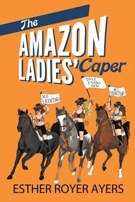 The Amazon Ladies' Caper by Ayers, Esther Royer