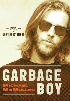 Garbage Boy: The High Bar of Low Expectations by McMullen, Michael