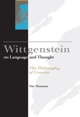 Wittgenstein on Language and Thought: The Philosophy of Content by Thornton, Tim