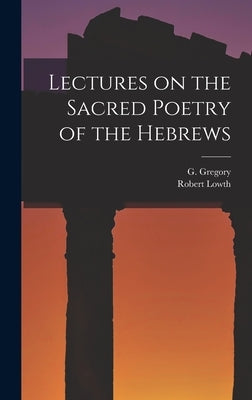 Lectures on the Sacred Poetry of the Hebrews by Gregory, G.