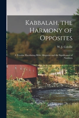 Kabbalah, the Harmony of Opposites: a Treatise Elucidating Bible Allegories and the Significance of Numbers by Colville, W. J. (William Juvenal) 18