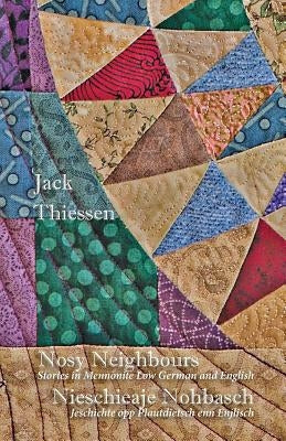 Nosy Neighbours: Stories in Mennonite Low German and English. Nieschieaje Nohbasch: Jeschichte opp Plautdietsch enn Enjlisch by Thiessen, Jack