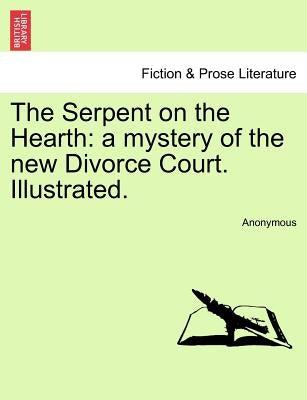 The Serpent on the Hearth: A Mystery of the New Divorce Court. Illustrated. by Anonymous