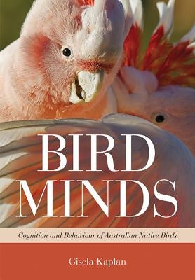 Bird Minds: Cognition and Behaviour of Australian Native Birds by Kaplan, Gisela