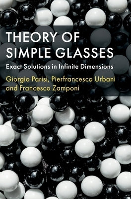 Theory of Simple Glasses: Exact Solutions in Infinite Dimensions by Parisi, Giorgio
