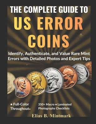 The Complete Guide to Us Error Coins: Identify, Authenticate, and Value Rare Mint Errors with Detailed Photos and Expert Tips by B. Mintmark, Elias