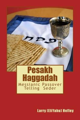 Pesakh Haggadah: Messianic Exodus Telling Seder by Hefley, Larry (Eliyahu)