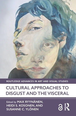 Cultural Approaches to Disgust and the Visceral by Ryynänen, Max