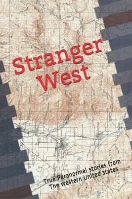 Stranger West: Paranormal true stories from western United states by Olsen, Anne