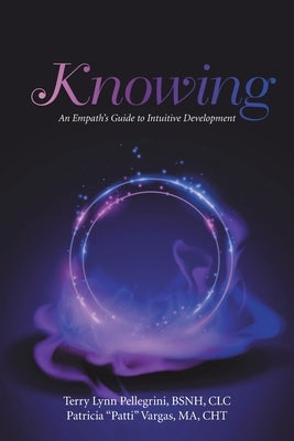 Knowing: An Empath's Guide to Intuitive Development by Pellegrini Bsnh CLC, Terry Lynn