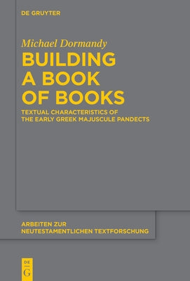 Building a Book of Books: Textual Characteristics of the Early Greek Majuscule Pandects by Dormandy, Michael