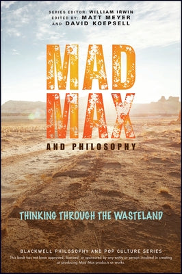 Mad Max and Philosophy: Thinking Through the Wasteland by Meyer, Matthew