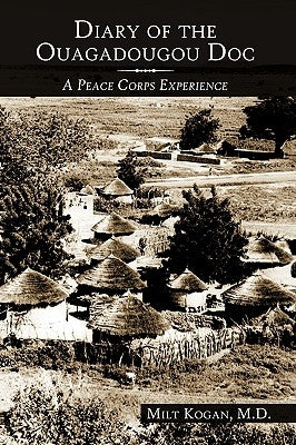 Diary of the Ouagadougou Doc: A Peace Corps Experience by Kogan M. D., Milt