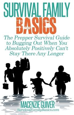 The Prepper Survival Guide to Bugging Out When You Absolutely Positively Can't Stay There Any Longer by Guiver, Macenzie