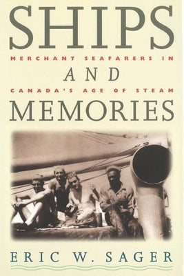 Ships and Memories: Merchant Seafarers in Canada's Age of Steam by Sager, Eric W.