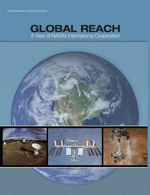 Global Reach: A View of NASA's International Cooperation (NP-2014-03-969-HQ) by Space Administration, National Aeronauti