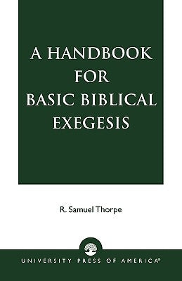 A Handbook for Basic Biblical Exegesis by Thorpe, Samuel R.