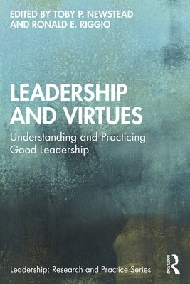 Leadership and Virtues: Understanding and Practicing Good Leadership by Newstead, Toby P.