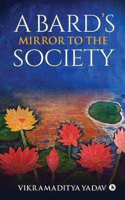 A Bard's Mirror to the Society by Vikramaditya Yadav
