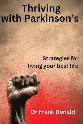 Thriving with Parkinson's: Strategies for living your best life by Donald, Frank