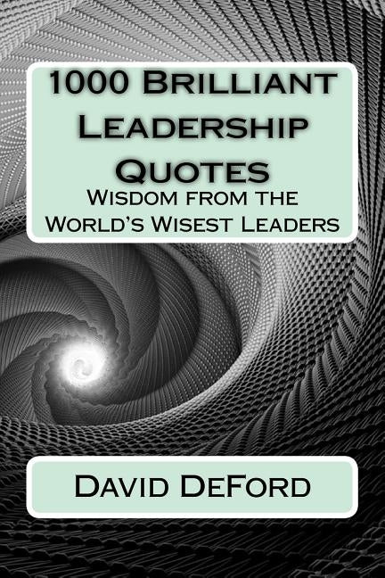 1000 Brilliant Leadership Quotes: Wisdom from the World's Wisest Leaders by Deford, David