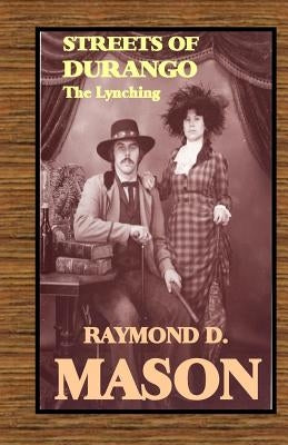 Streets of Durango: The Lynching by Mason, Raymond D.