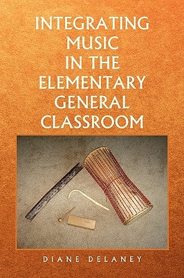Integrating Music in the Elementary General Classroom by Delaney, Diane