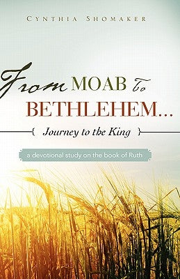 From Moab to Bethlehem...Journey to the King by Shomaker, Cynthia