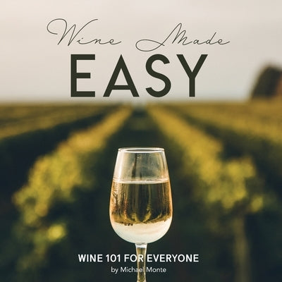 Wine Made Easy: Wine 101 For Everyone by Monte, Michael