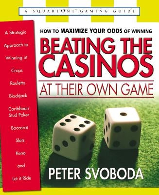 Beating the Casinos at Their Own Game: A Strategic Approach to Winning at Craps, Roulette, Blackjack, Caribbean Stud Poker, Baccarat, Slots, Keno, and by Svoboda, Peter