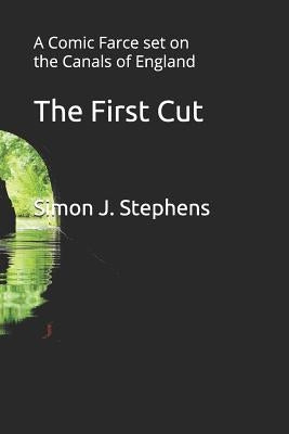 The First Cut: A Comic Farce Set on the Canals of England by Stephens, Simon J.