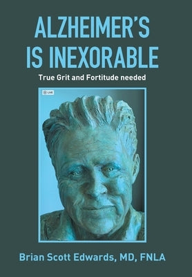 Alzheimer's Is Inexorable: True Grit and Fortitude Needed by Edwards Fnla, Brian Scott