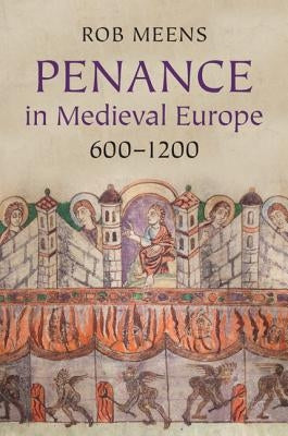 Penance in Medieval Europe, 600-1200 by Meens, Rob