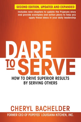 Dare to Serve: How to Drive Superior Results by Serving Others by Bachelder, Cheryl